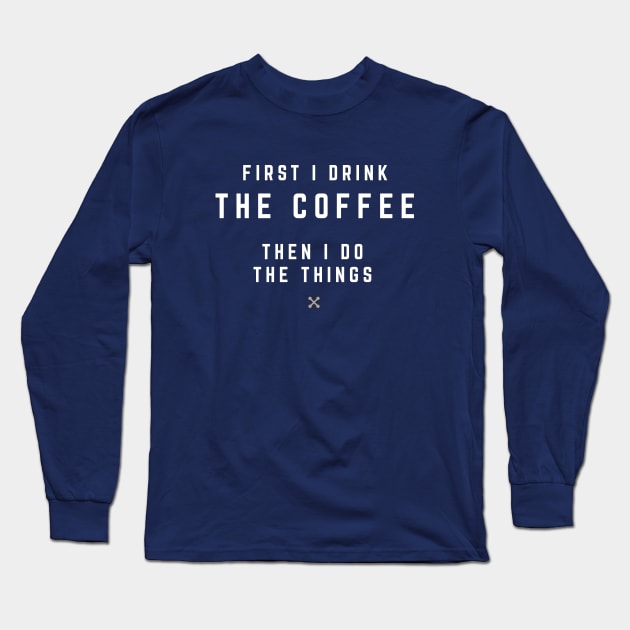 First I drink the coffee, then I do the things Long Sleeve T-Shirt by BodinStreet